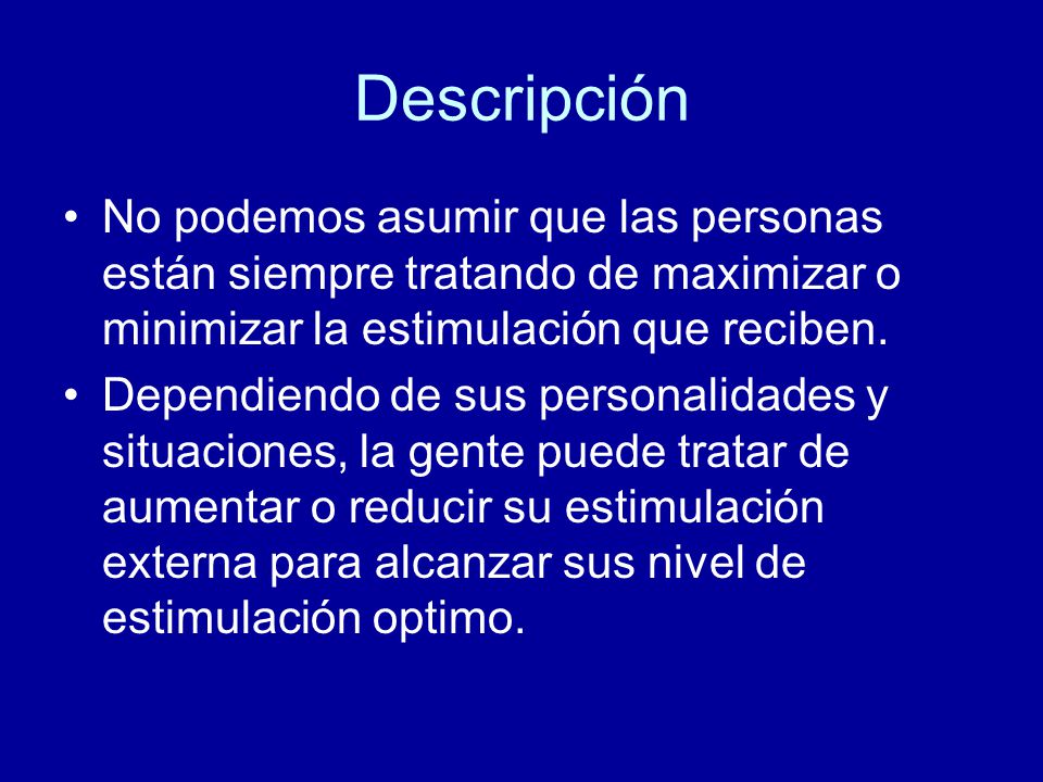 Descripción No podemos asumir que las personas están siempre tratando de maximizar o minimizar la estimulación que reciben.