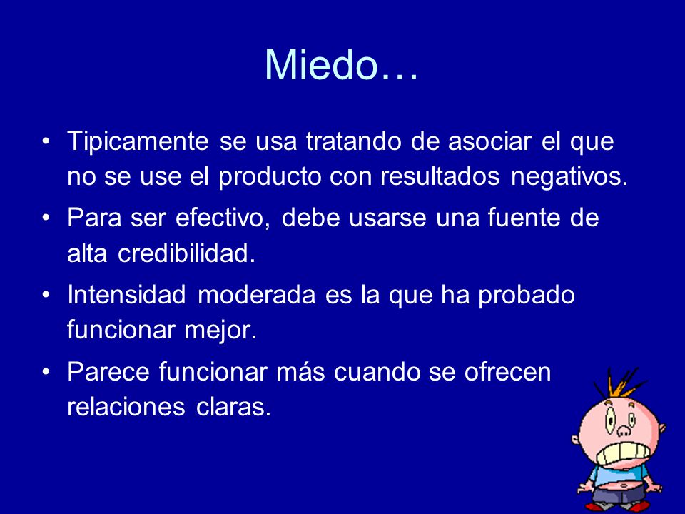 Miedo… Tipicamente se usa tratando de asociar el que no se use el producto con resultados negativos.