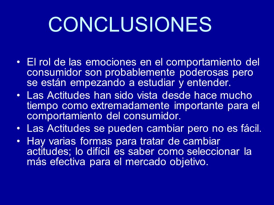 CONCLUSIONES El rol de las emociones en el comportamiento del consumidor son probablemente poderosas pero se están empezando a estudiar y entender.