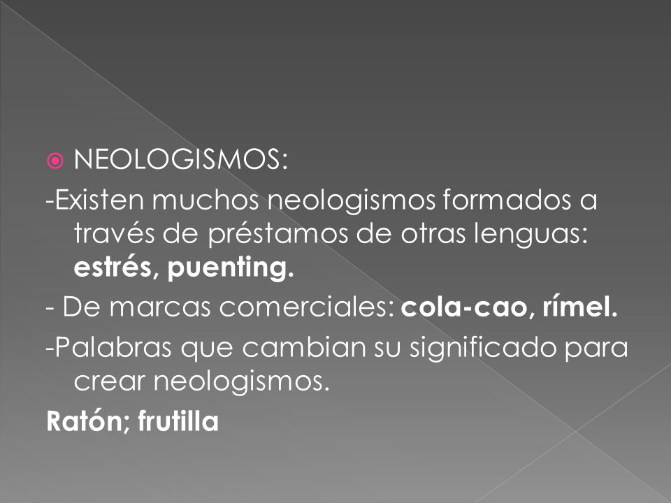 NEOLOGISMOS: -Existen muchos neologismos formados a través de préstamos de otras lenguas: estrés, puenting.