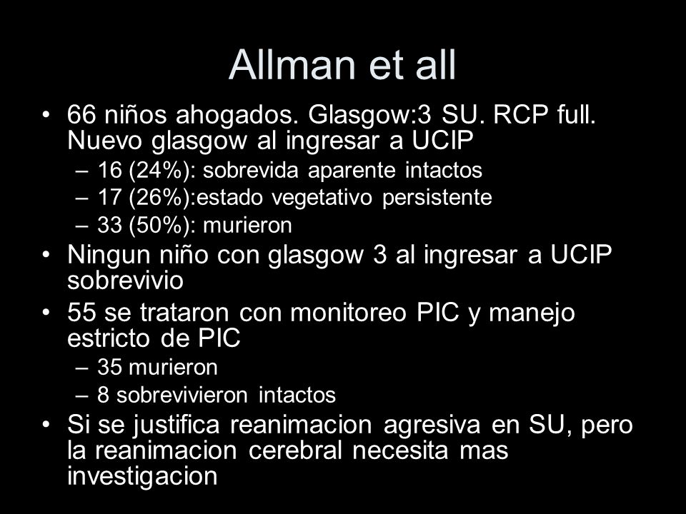 Allman et all 66 niños ahogados. Glasgow:3 SU. RCP full. Nuevo glasgow al ingresar a UCIP. 16 (24%): sobrevida aparente intactos.