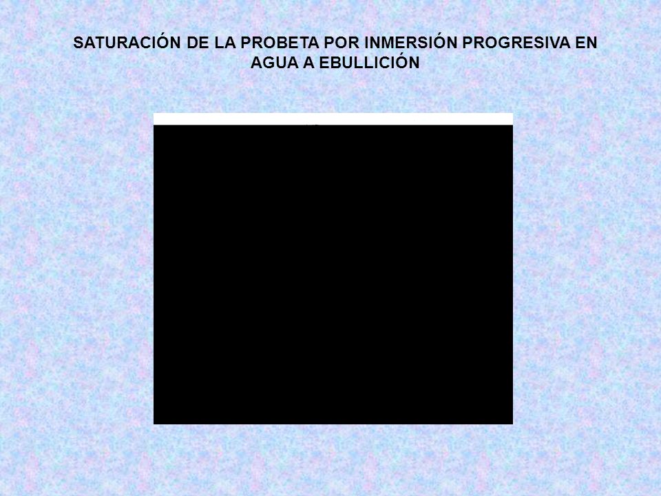 SATURACIÓN DE LA PROBETA POR INMERSIÓN PROGRESIVA EN AGUA A EBULLICIÓN