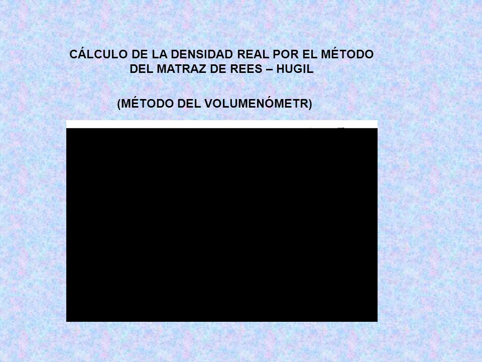 CÁLCULO DE LA DENSIDAD REAL POR EL MÉTODO DEL MATRAZ DE REES – HUGIL