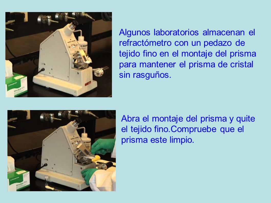 Algunos laboratorios almacenan el refractómetro con un pedazo de tejido fino en el montaje del prisma para mantener el prisma de cristal sin rasguños.