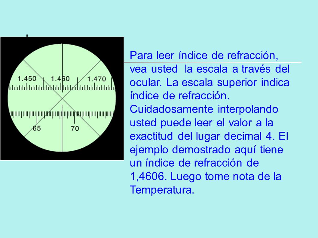 Para leer índice de refracción, vea usted la escala a través del ocular.