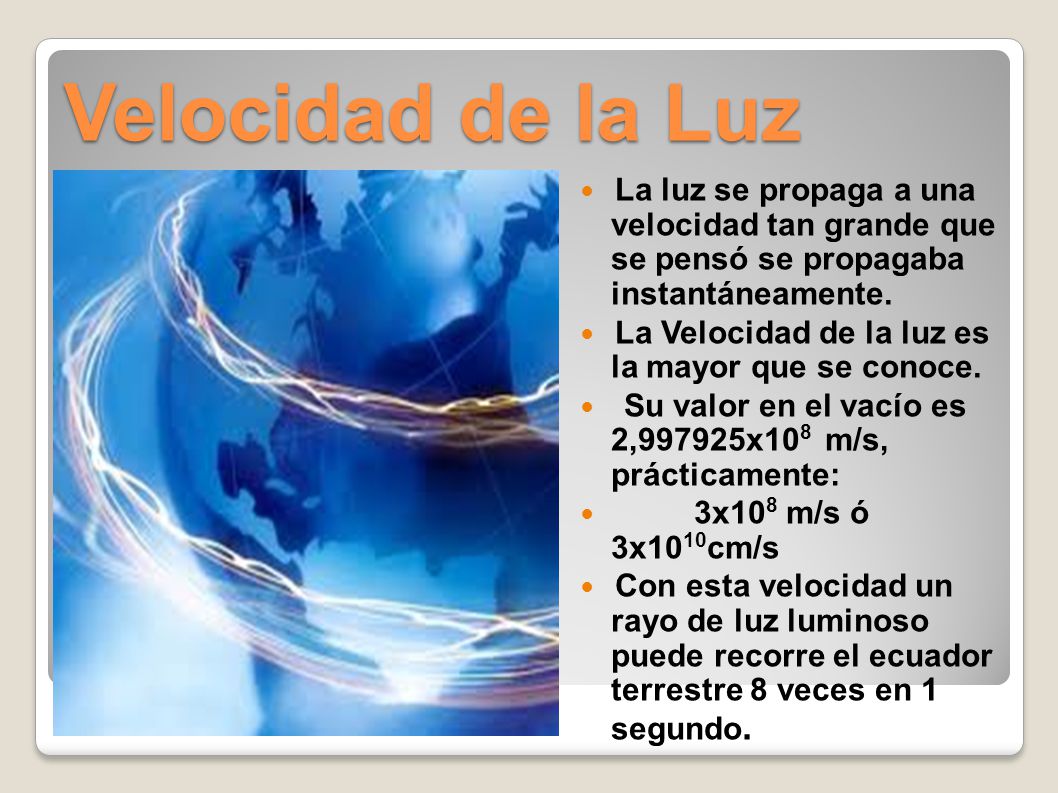 Velocidad de la Luz La luz se propaga a una velocidad tan grande que se pensó se propagaba instantáneamente.