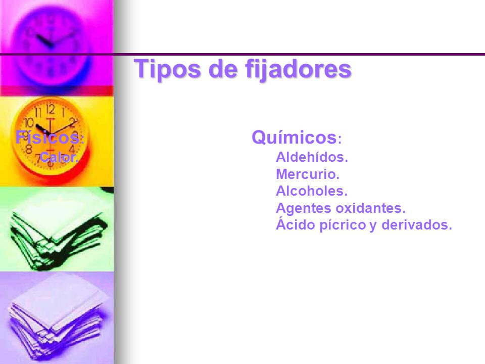 Tipos de fijadores Físicos: Químicos: Calor. Aldehídos. Mercurio.