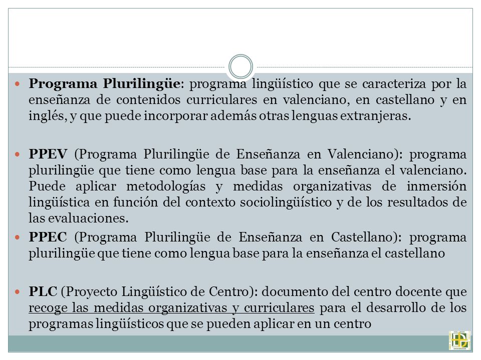 Programa Plurilingüe: programa lingüístico que se caracteriza por la enseñanza de contenidos curriculares en valenciano, en castellano y en inglés, y que puede incorporar además otras lenguas extranjeras.