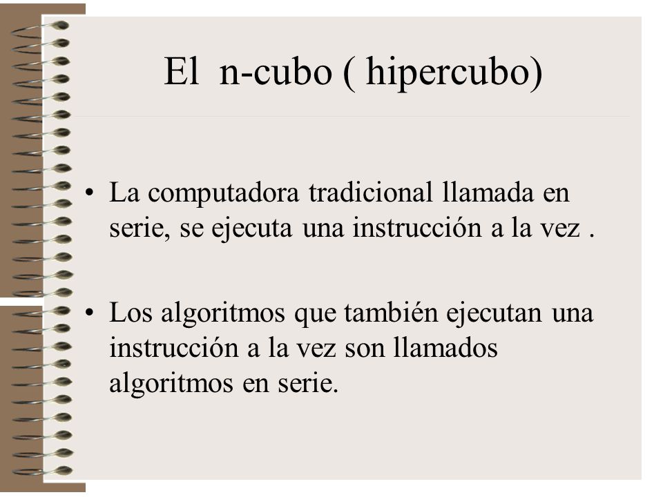 El n-cubo ( hipercubo) La computadora tradicional llamada en serie, se ejecuta una instrucción a la vez .