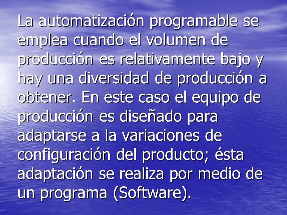 La automatización programable se emplea cuando el volumen de producción es relativamente bajo y hay una diversidad de producción a obtener.