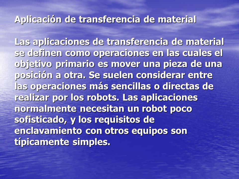 Aplicación de transferencia de material Las aplicaciones de transferencia de material se definen como operaciones en las cuales el objetivo primario es mover una pieza de una posición a otra.