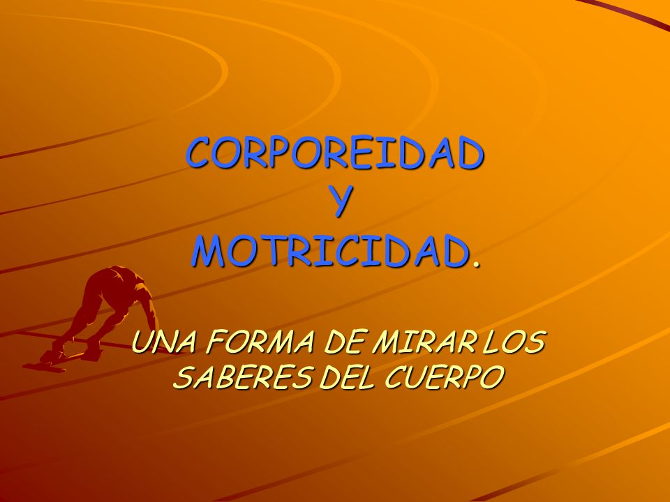 CORPOREIDAD Y MOTRICIDAD. UNA FORMA DE MIRAR LOS SABERES DEL CUERPO