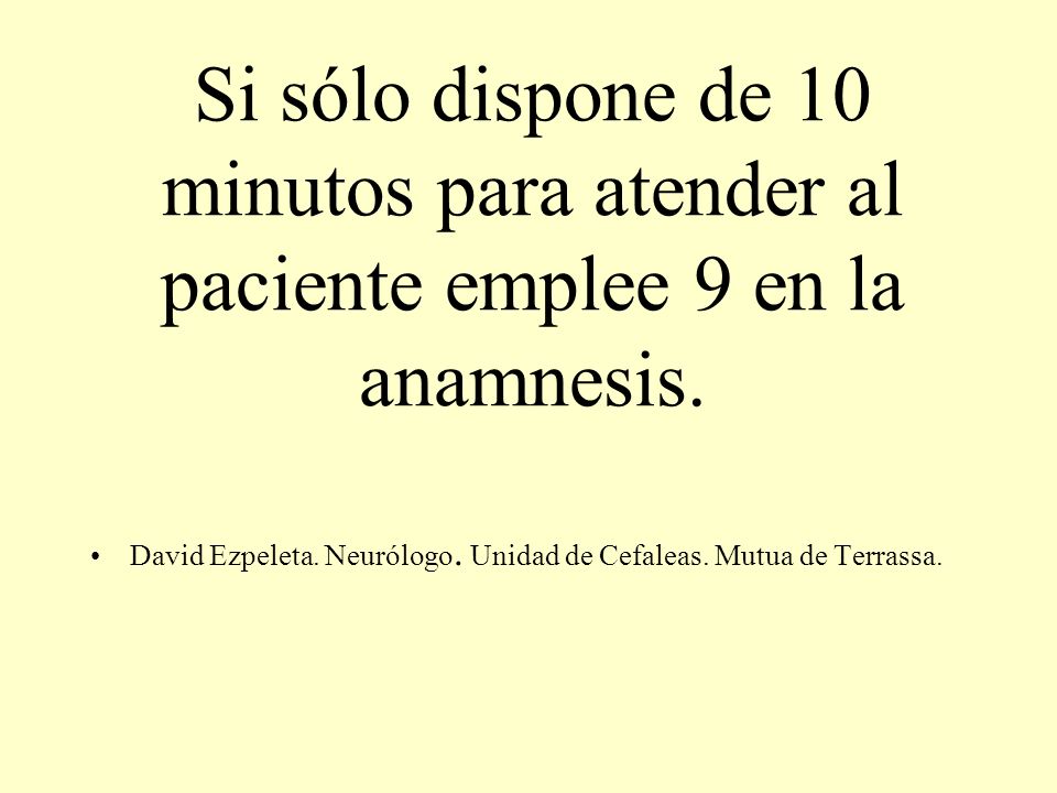 Si sólo dispone de 10 minutos para atender al paciente emplee 9 en la anamnesis.