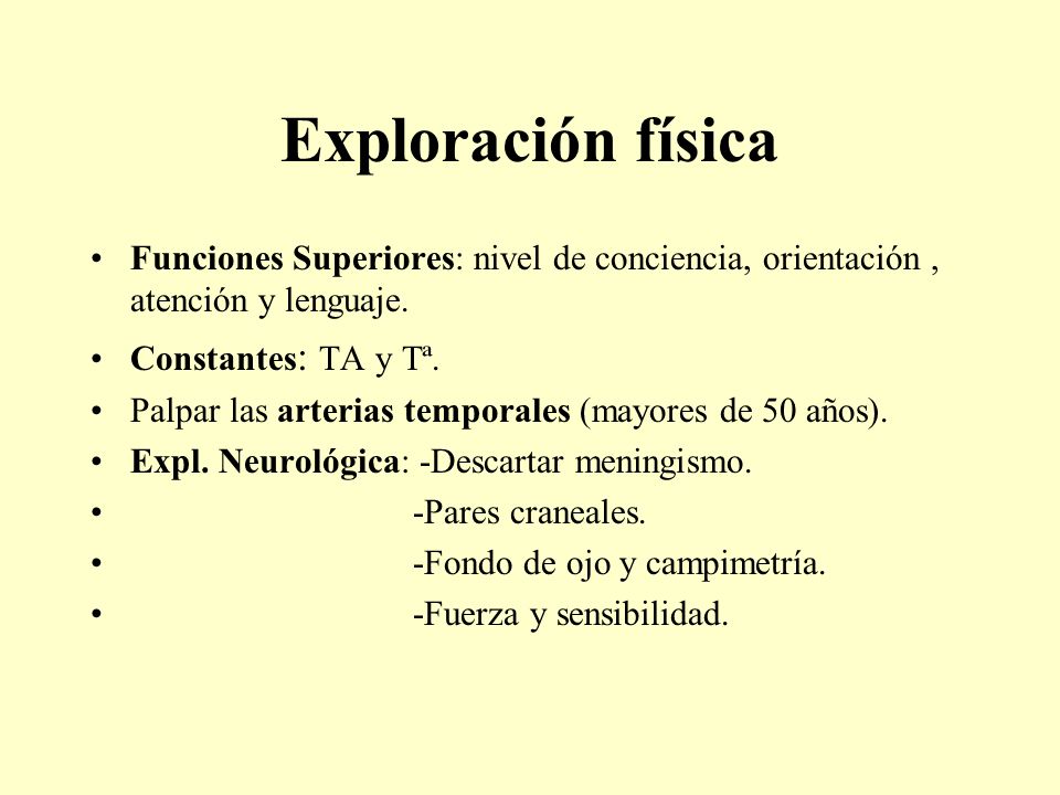 Exploración física Funciones Superiores: nivel de conciencia, orientación , atención y lenguaje. Constantes: TA y Tª.
