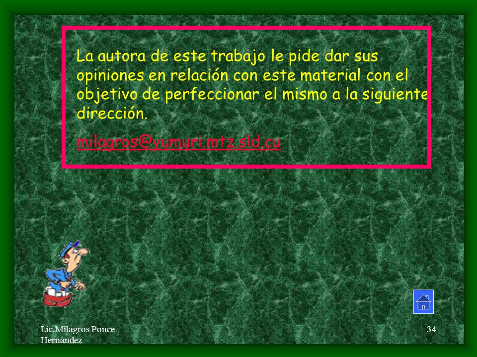 La autora de este trabajo le pide dar sus opiniones en relación con este material con el objetivo de perfeccionar el mismo a la siguiente dirección.