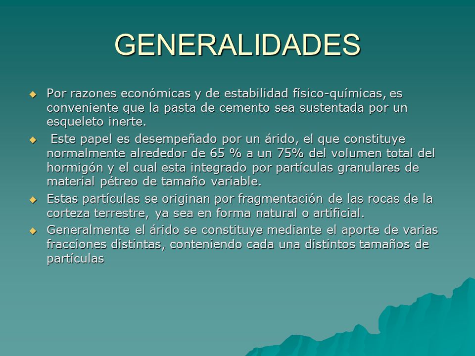 GENERALIDADES Por razones económicas y de estabilidad físico-químicas, es conveniente que la pasta de cemento sea sustentada por un esqueleto inerte.