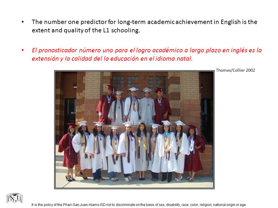 The number one predictor for long-term academic achievement in English is the extent and quality of the L1 schooling.