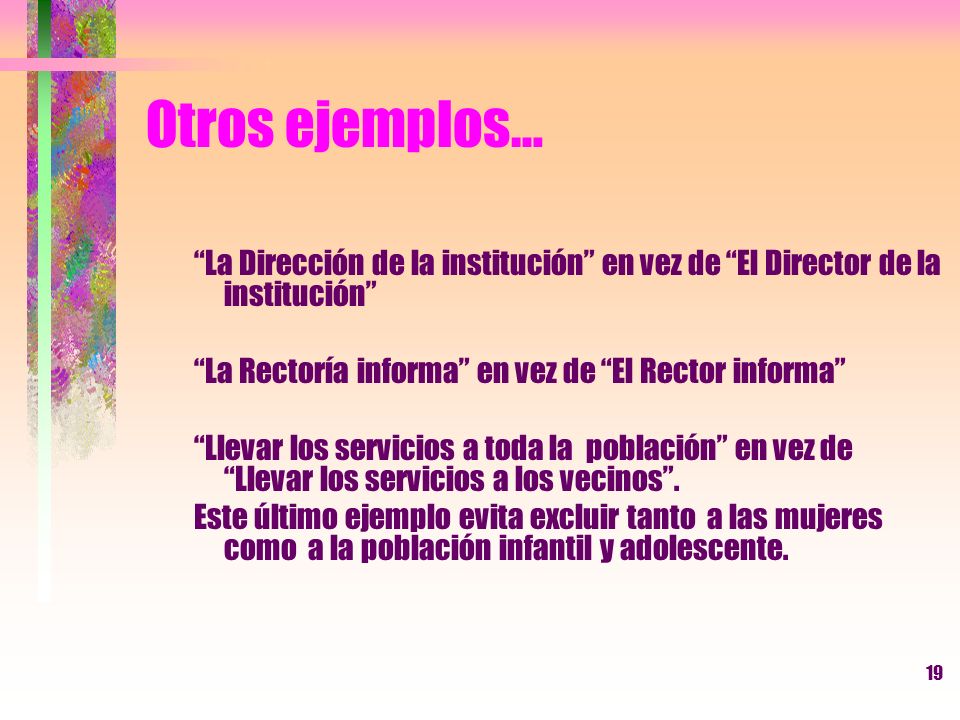 Otros ejemplos… La Dirección de la institución en vez de El Director de la institución La Rectoría informa en vez de El Rector informa