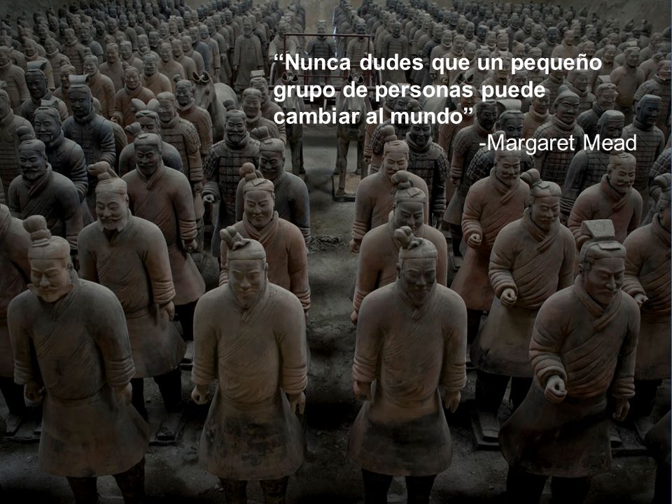 Nunca dudes que un pequeño grupo de personas puede cambiar al mundo