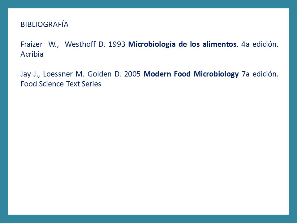 BIBLIOGRAFÍA Fraizer W., Westhoff D Microbiología de los alimentos. 4a edición. Acribia.