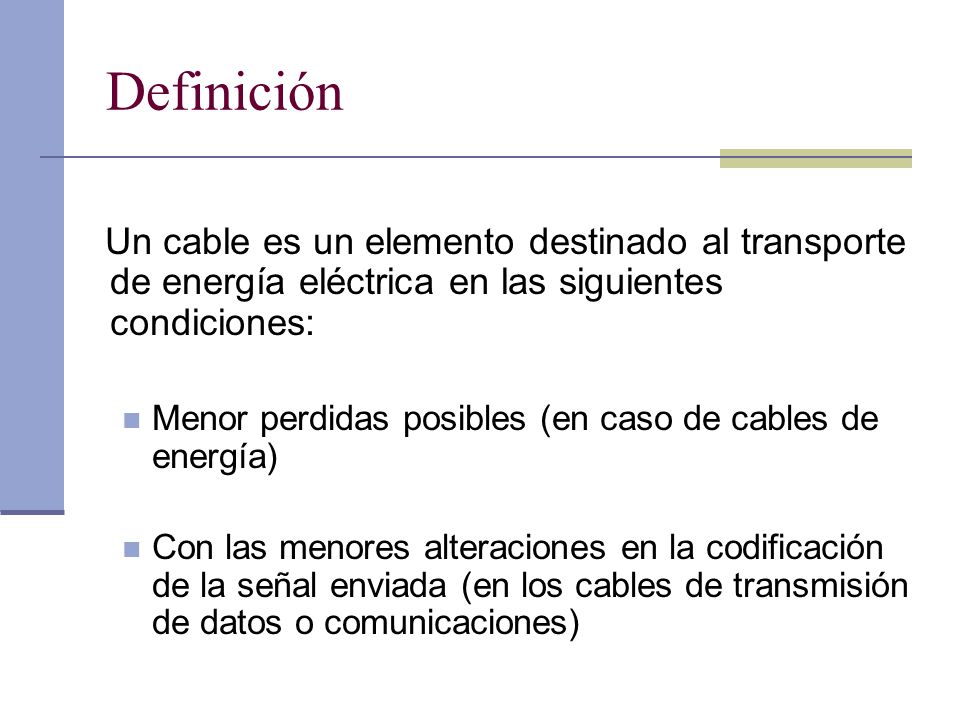 Definición Un cable es un elemento destinado al transporte de energía eléctrica en las siguientes condiciones: