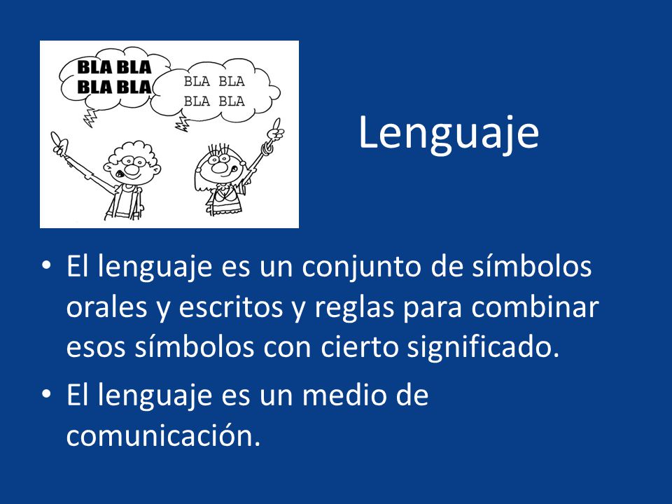 Lenguaje El lenguaje es un conjunto de símbolos orales y escritos y reglas para combinar esos símbolos con cierto significado.