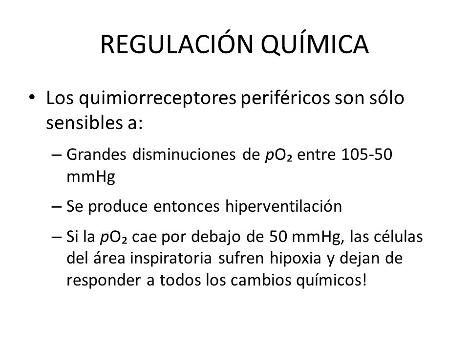 REGULACIÓN QUÍMICA Los quimiorreceptores periféricos son sólo sensibles a: Grandes disminuciones de pO₂ entre mmHg.