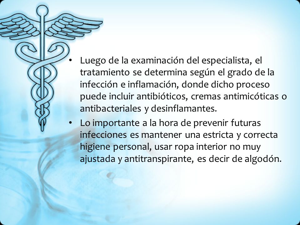 Luego de la examinación del especialista, el tratamiento se determina según el grado de la infección e inflamación, donde dicho proceso puede incluir antibióticos, cremas antimicóticas o antibacteriales y desinflamantes.
