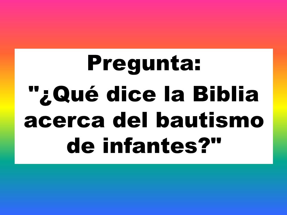 Pregunta: ¿Qué dice la Biblia acerca del bautismo de infantes