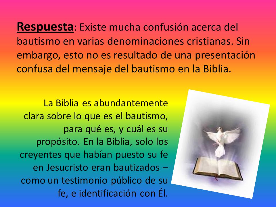 Respuesta: Existe mucha confusión acerca del bautismo en varias denominaciones cristianas. Sin embargo, esto no es resultado de una presentación confusa del mensaje del bautismo en la Biblia.