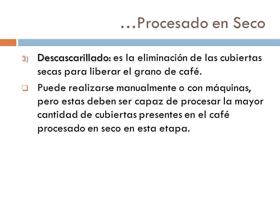 …Procesado en Seco Descascarillado: es la eliminación de las cubiertas secas para liberar el grano de café.