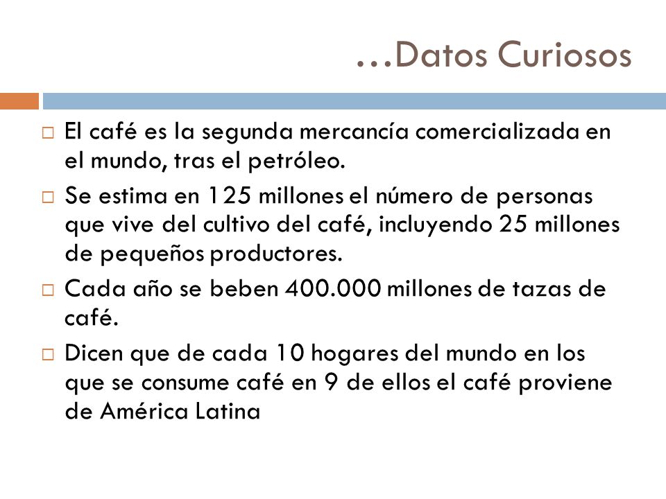 …Datos Curiosos El café es la segunda mercancía comercializada en el mundo, tras el petróleo.