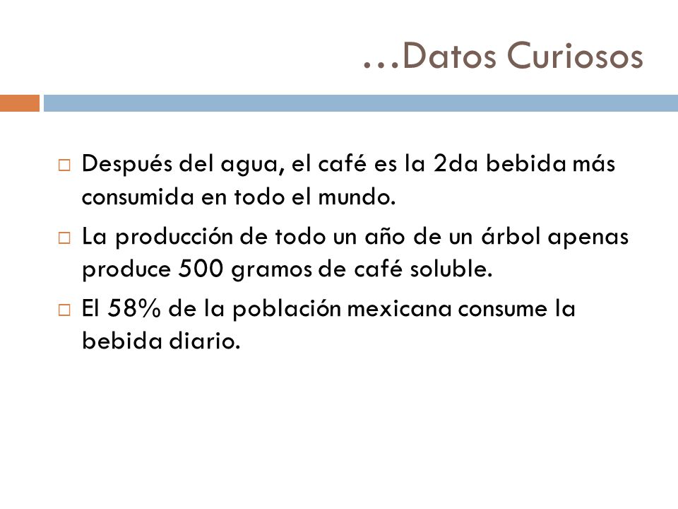 …Datos Curiosos Después del agua, el café es la 2da bebida más consumida en todo el mundo.