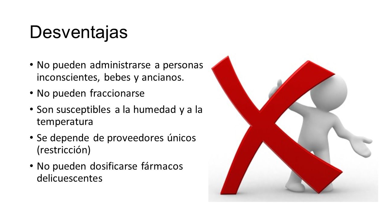 Desventajas No pueden administrarse a personas inconscientes, bebes y ancianos. No pueden fraccionarse.