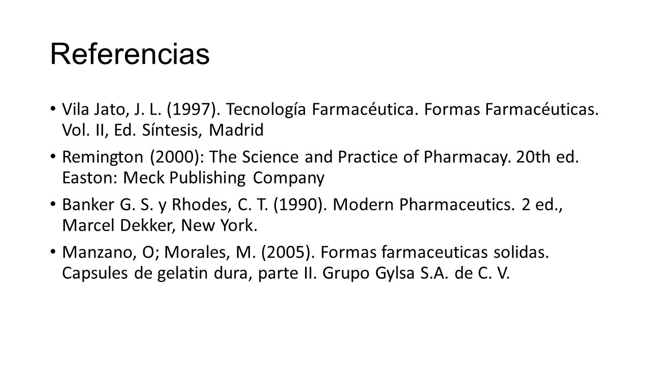 Referencias Vila Jato, J. L. (1997). Tecnología Farmacéutica. Formas Farmacéuticas. Vol. II, Ed. Síntesis, Madrid.