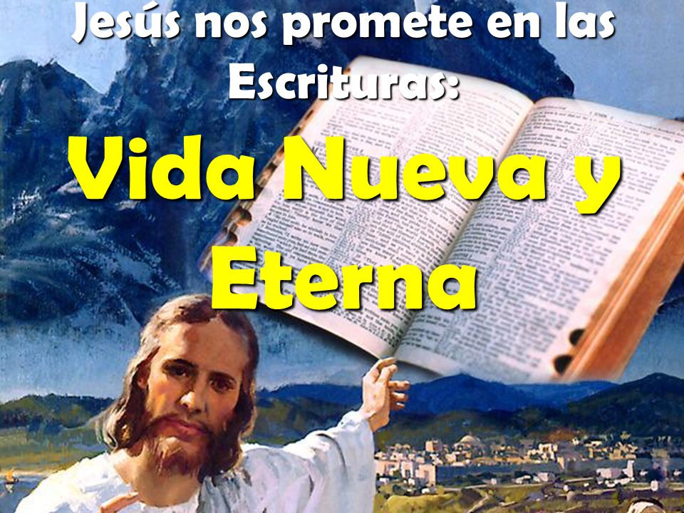 Jesús nos promete en las Escrituras: Vida Nueva y Eterna