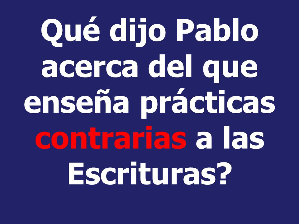 Qué dijo Pablo acerca del que enseña prácticas contrarias a las Escrituras