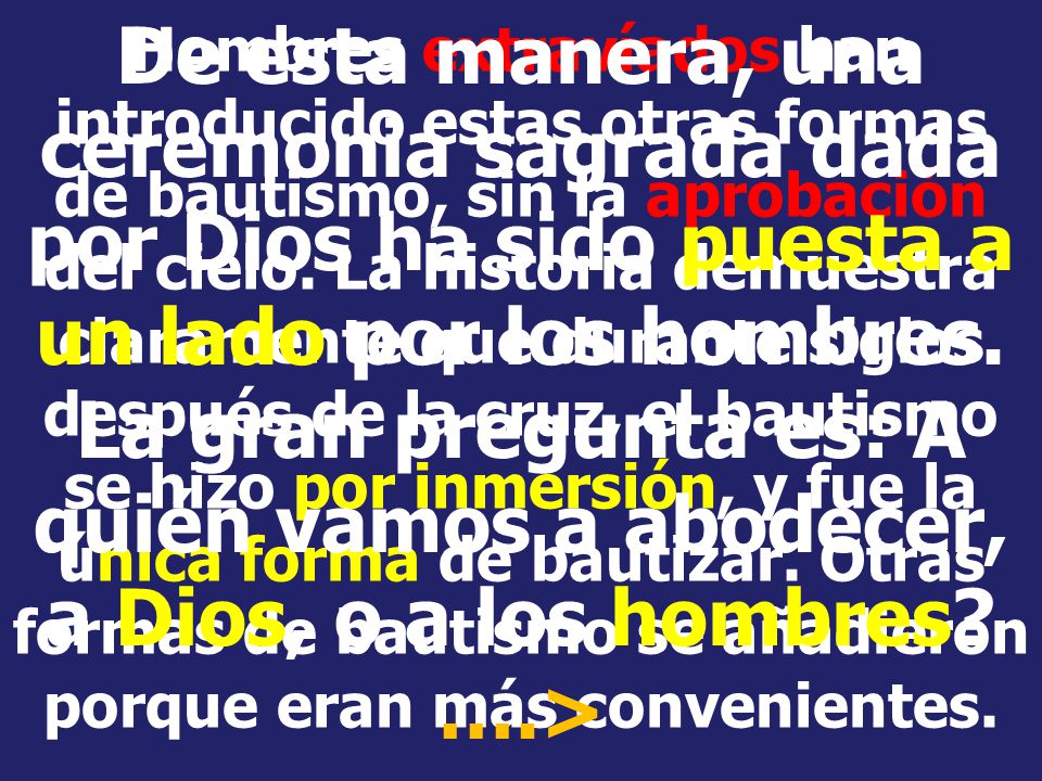 De esta manera, una ceremonia sagrada dada por Dios ha sido puesta a un lado por los hombres. La gran pregunta es: A quién vamos a abodecer, a Dios, o a los hombres ….>