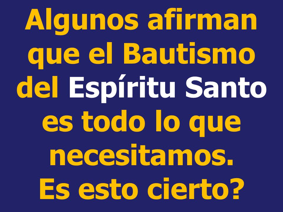 Algunos afirman que el Bautismo del Espíritu Santo es todo lo que necesitamos. Es esto cierto