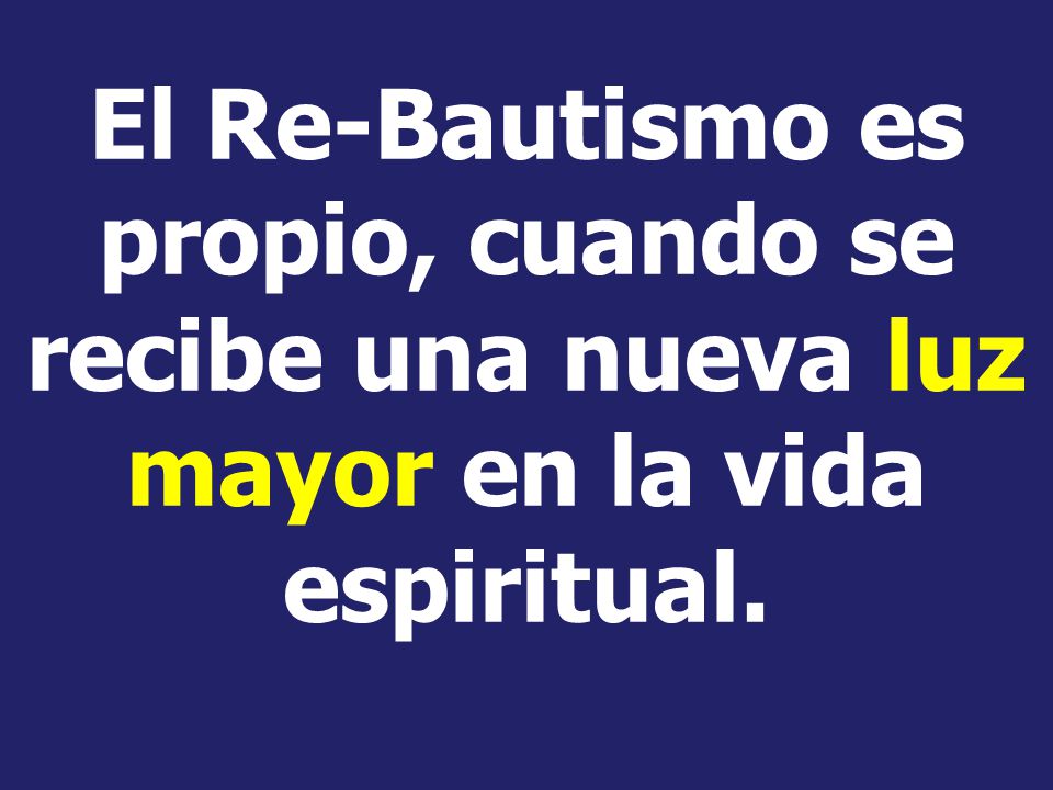 El Re-Bautismo es propio, cuando se recibe una nueva luz mayor en la vida espiritual.
