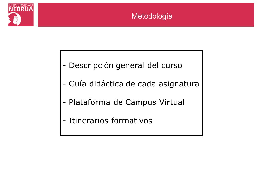 Metodología Descripción general del curso. Guía didáctica de cada asignatura. Plataforma de Campus Virtual.
