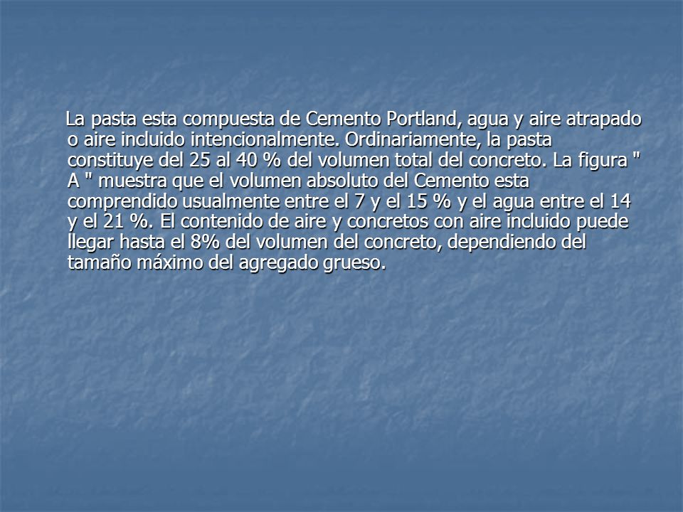 La pasta esta compuesta de Cemento Portland, agua y aire atrapado o aire incluido intencionalmente.