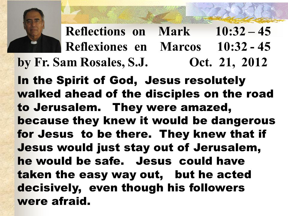 Reflections on Mark 10:32 – 45 Reflexiones en Marcos 10: by Fr. Sam Rosales, S.J. Oct. 21,