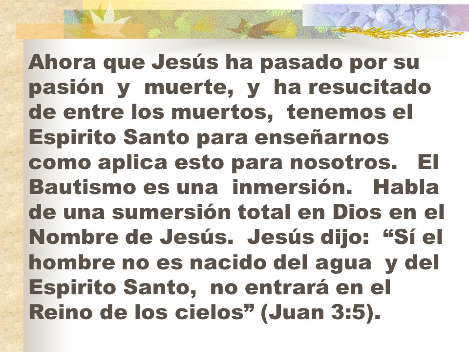 Ahora que Jesús ha pasado por su pasión y muerte, y ha resucitado de entre los muertos, tenemos el Espirito Santo para enseñarnos como aplica esto para nosotros.