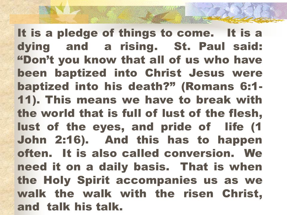It is a pledge of things to come. It is a dying and a rising. St