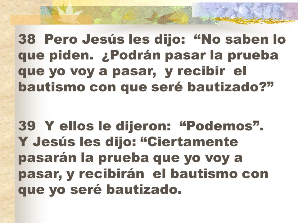 38 Pero Jesús les dijo: No saben lo que piden