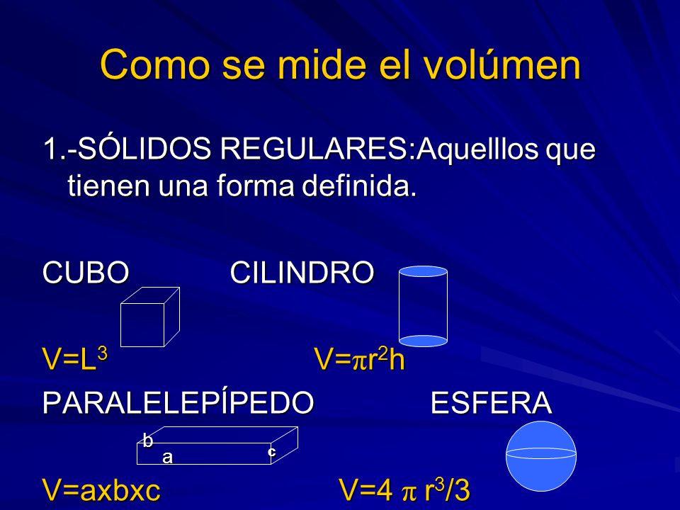 Como se mide el volúmen 1.-SÓLIDOS REGULARES:Aquelllos que tienen una forma definida. CUBO CILINDRO.