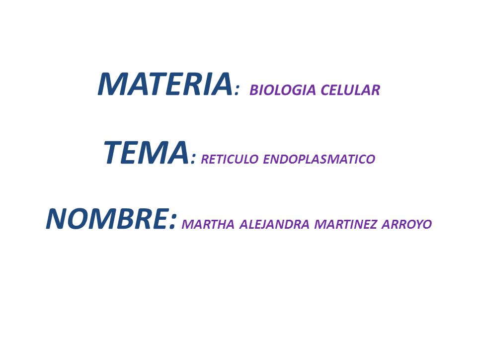 MATERIA: BIOLOGIA CELULAR TEMA: RETICULO ENDOPLASMATICO NOMBRE: MARTHA ALEJANDRA MARTINEZ ARROYO