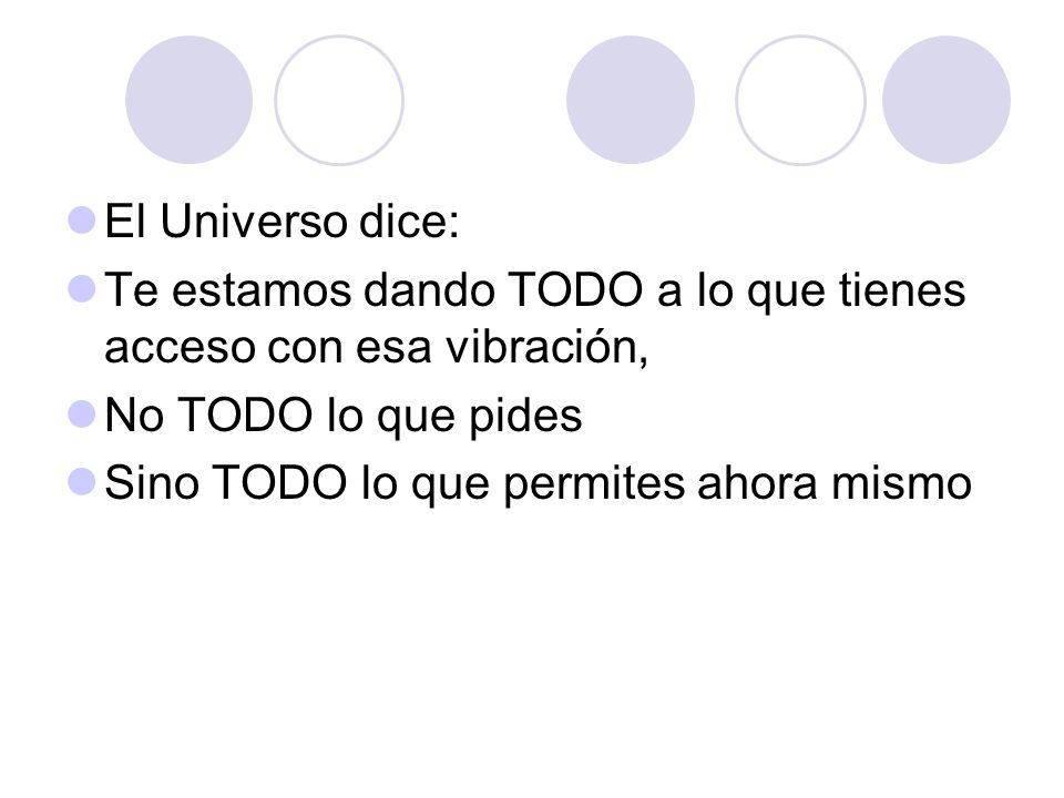 El Universo dice: Te estamos dando TODO a lo que tienes acceso con esa vibración, No TODO lo que pides.
