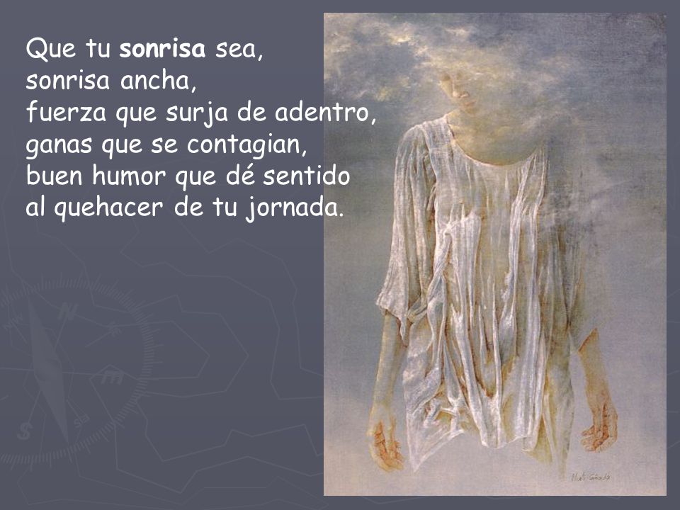 Que tu sonrisa sea, sonrisa ancha, fuerza que surja de adentro, ganas que se contagian, buen humor que dé sentido al quehacer de tu jornada.